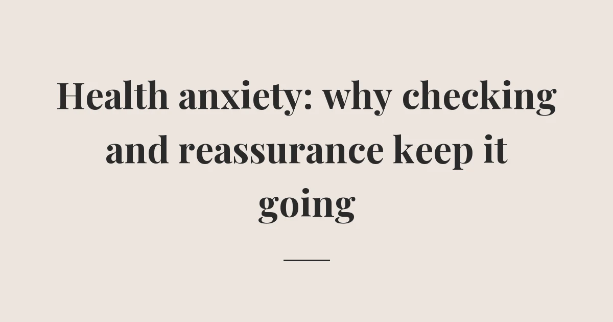 Health anxiety: why checking and reassurance keep it going